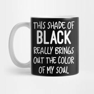 Funny This Shade of Black Really Brings Out The Color Of My Soul Mug